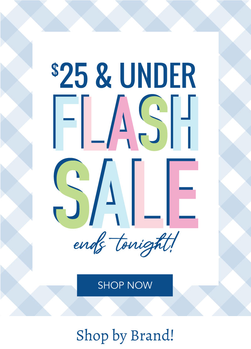 $25 and Under Flash Sale Ends Tonight! Shop Now!