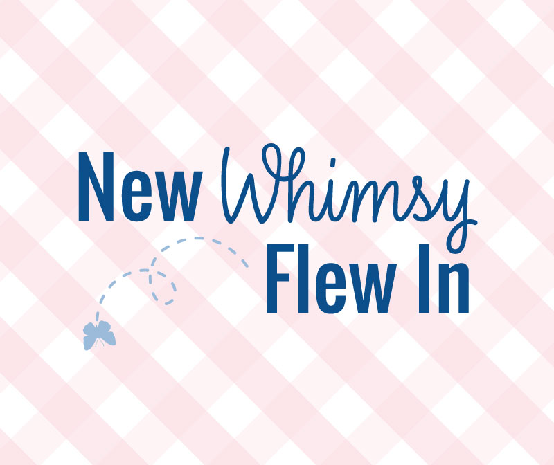 New Whimsy Flew In!