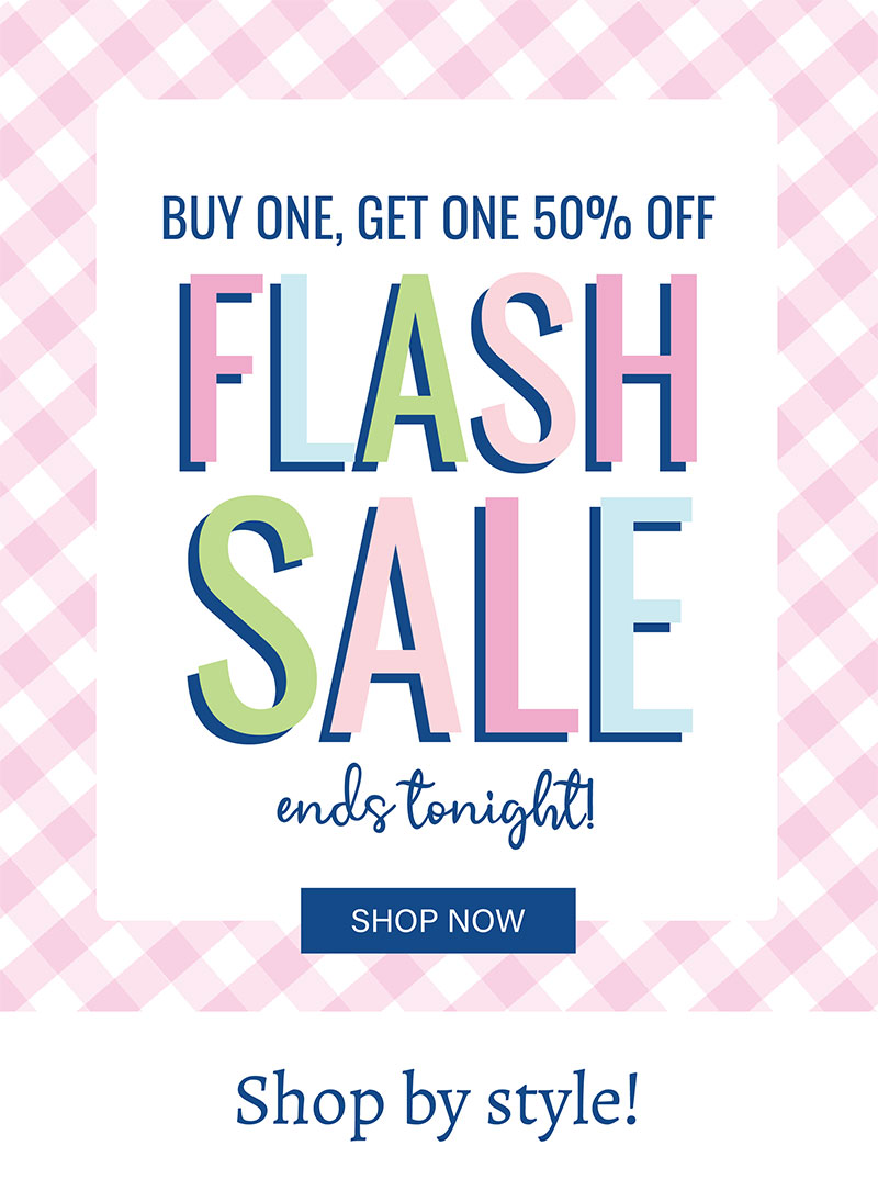 Buy One, Get One 50% Off Flash Sale Ends Tonight! Shop By Style!