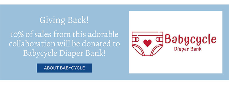 Giving Back! 10% of sales from this collaboration will be donated to Babycycle Diaper Bank!