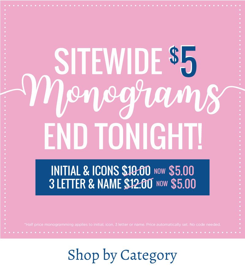 Sitewide $5 Monograms End Tonight!