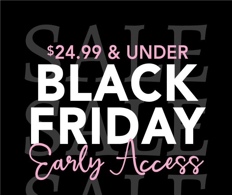 $24.99 & Under Black Friday Early Access!