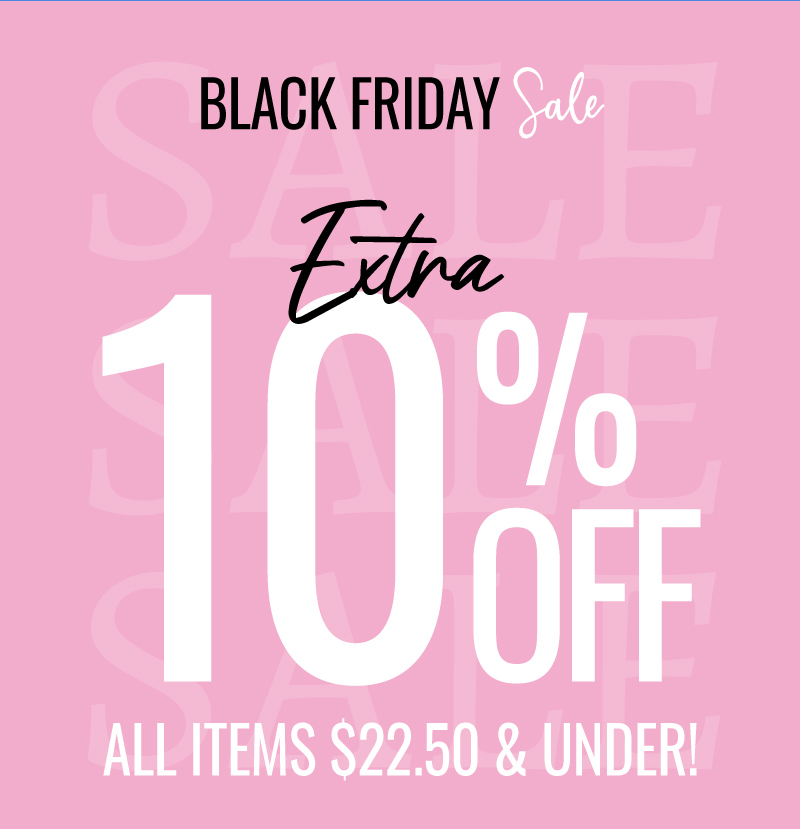 Black Friday Sale - Extra 10% Off - All Items $22.50 & Under!