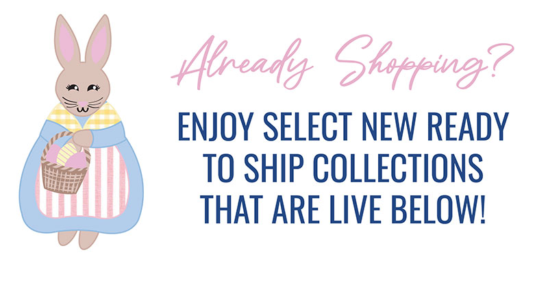 Already Shopping? Enjoy Select New Ready To Ship Collections That Are Live Below!