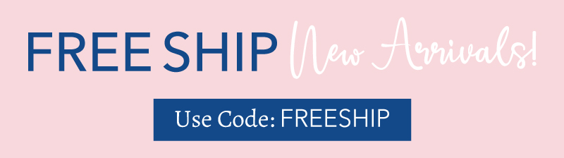 Free Ship New Arrivals! Use Code: FREESHIP