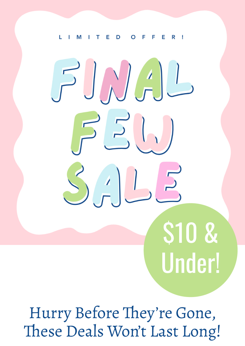 Limited Offer! Final Few Sale! $10 & Under!