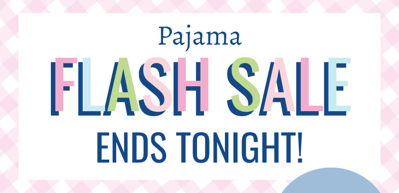 Pajama Flash Sale Ends Tonight!